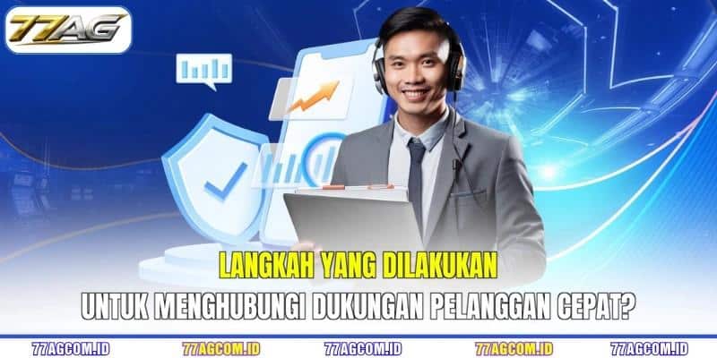 Langkah yang dilakukan untuk menghubungi dukungan pelanggan cepat? Langkah yang dilakukan untuk menghubungi dukungan pelanggan 77AG cepat?